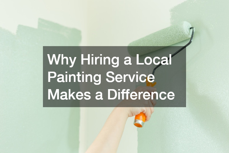 Why Hiring a Local Painting Service Makes a Difference