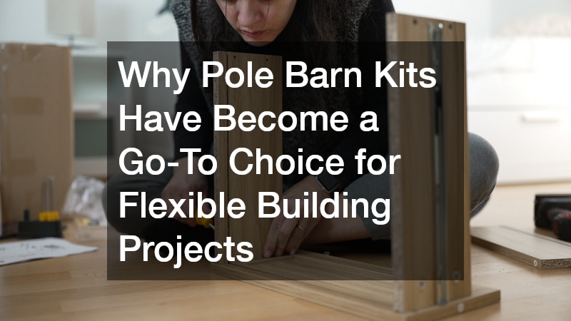 Why Pole Barn Kits Have Become a Go-To Choice for Flexible Building Projects