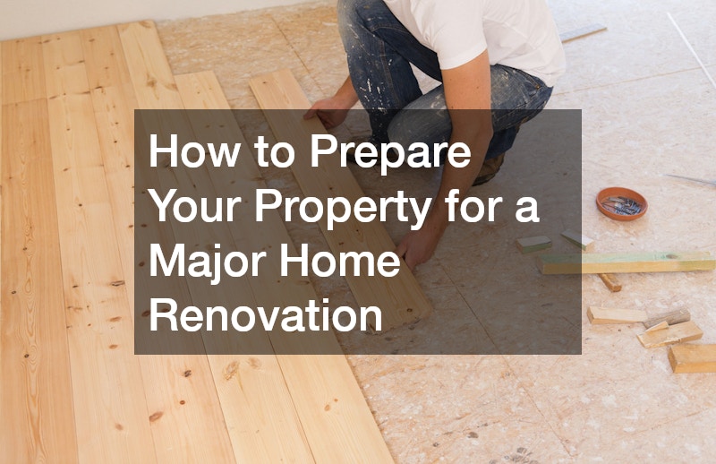 How to Prepare Your Property for a Major Home Renovation